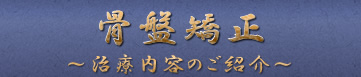 骨盤矯正 ～治療内容のご紹介～
